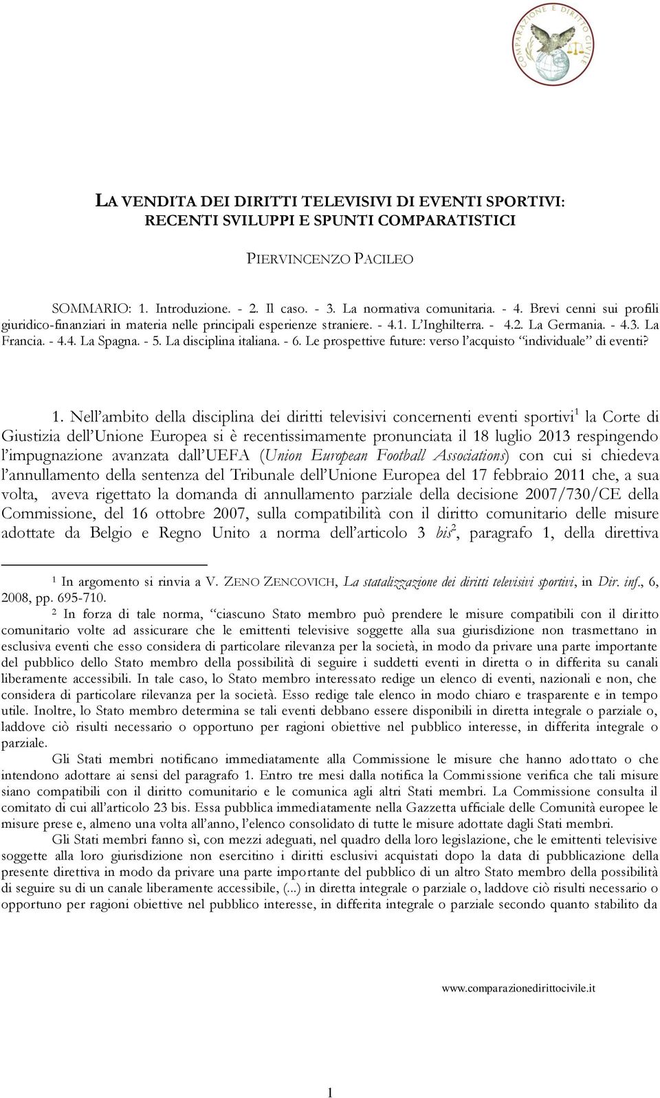 La disciplina italiana. - 6. Le prospettive future: verso l acquisto individuale di eventi? 1.