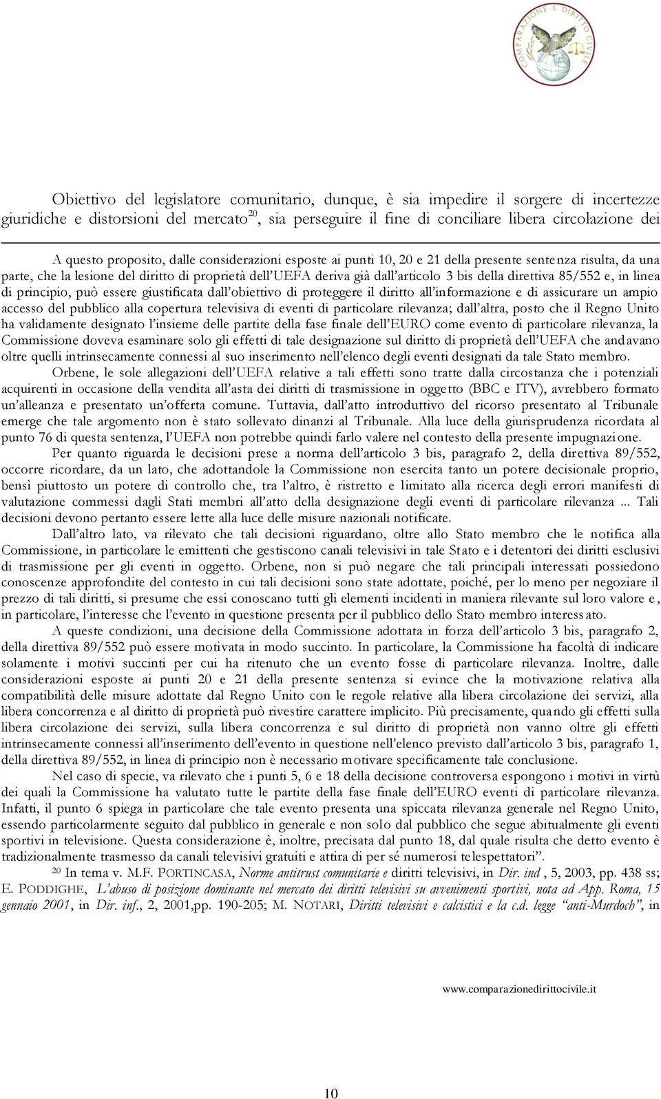 direttiva 85/552 e, in linea di principio, può essere giustificata dall obiettivo di proteggere il diritto all informazione e di assicurare un ampio accesso del pubblico alla copertura televisiva di