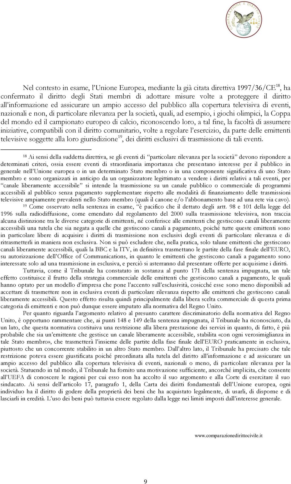 il campionato europeo di calcio, riconoscendo loro, a tal fine, la facoltà di assumere iniziative, compatibili con il diritto comunitario, volte a regolare l esercizio, da parte delle emittenti