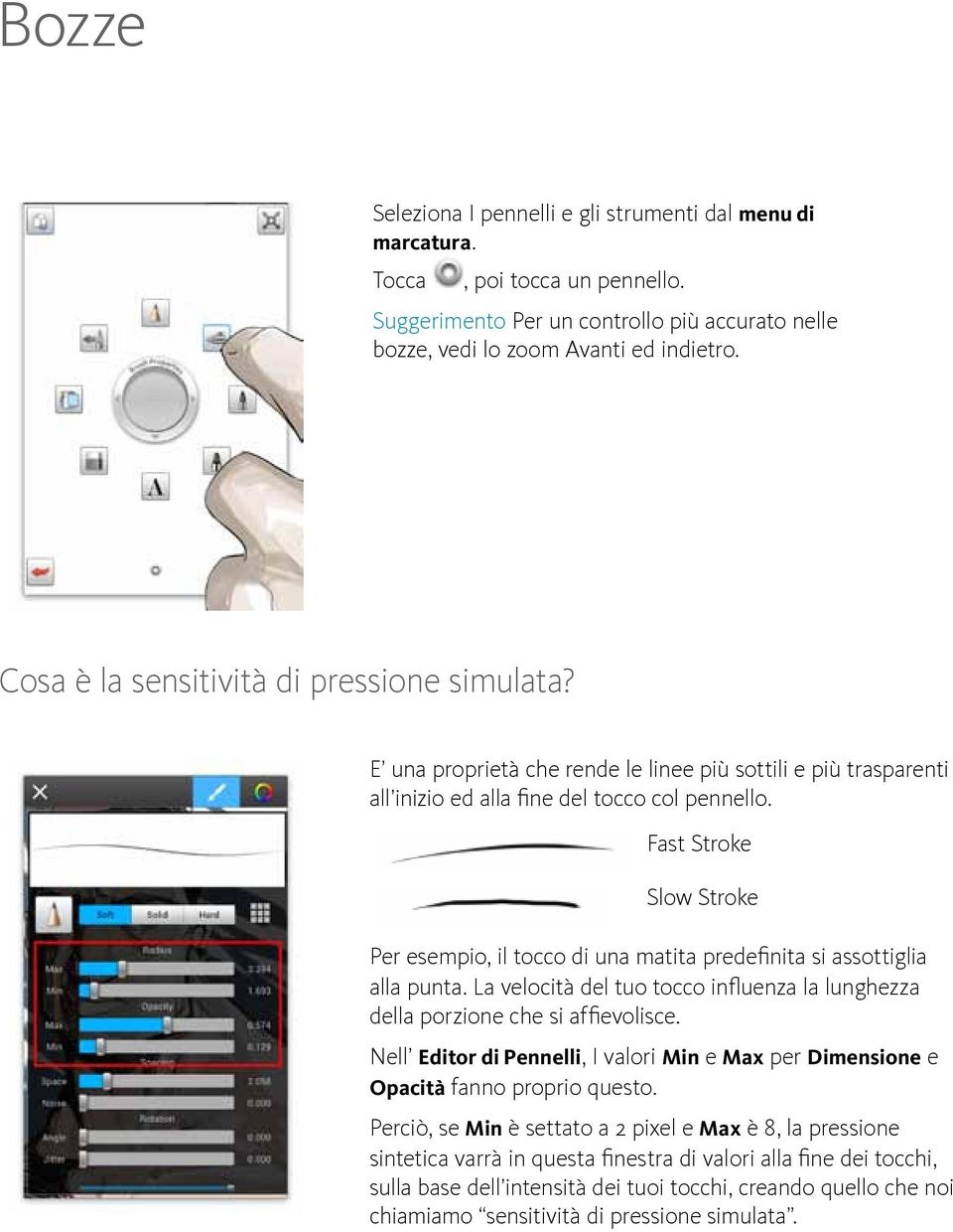 Fast Stroke Slow Stroke Per esempio, il tocco di una matita predefinita si assottiglia alla punta. La velocità del tuo tocco influenza la lunghezza della porzione che si affievolisce.