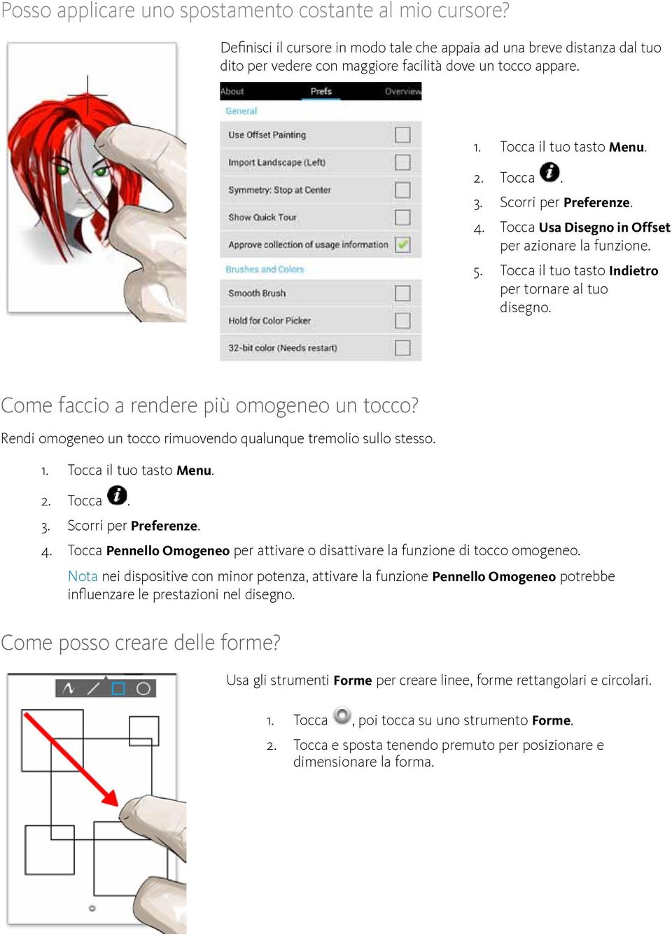 Come faccio a rendere più omogeneo un tocco? Rendi omogeneo un tocco rimuovendo qualunque tremolio sullo stesso. 1. Tocca il tuo tasto Menu. 2. Tocca. 3. Scorri per Preferenze. 4.