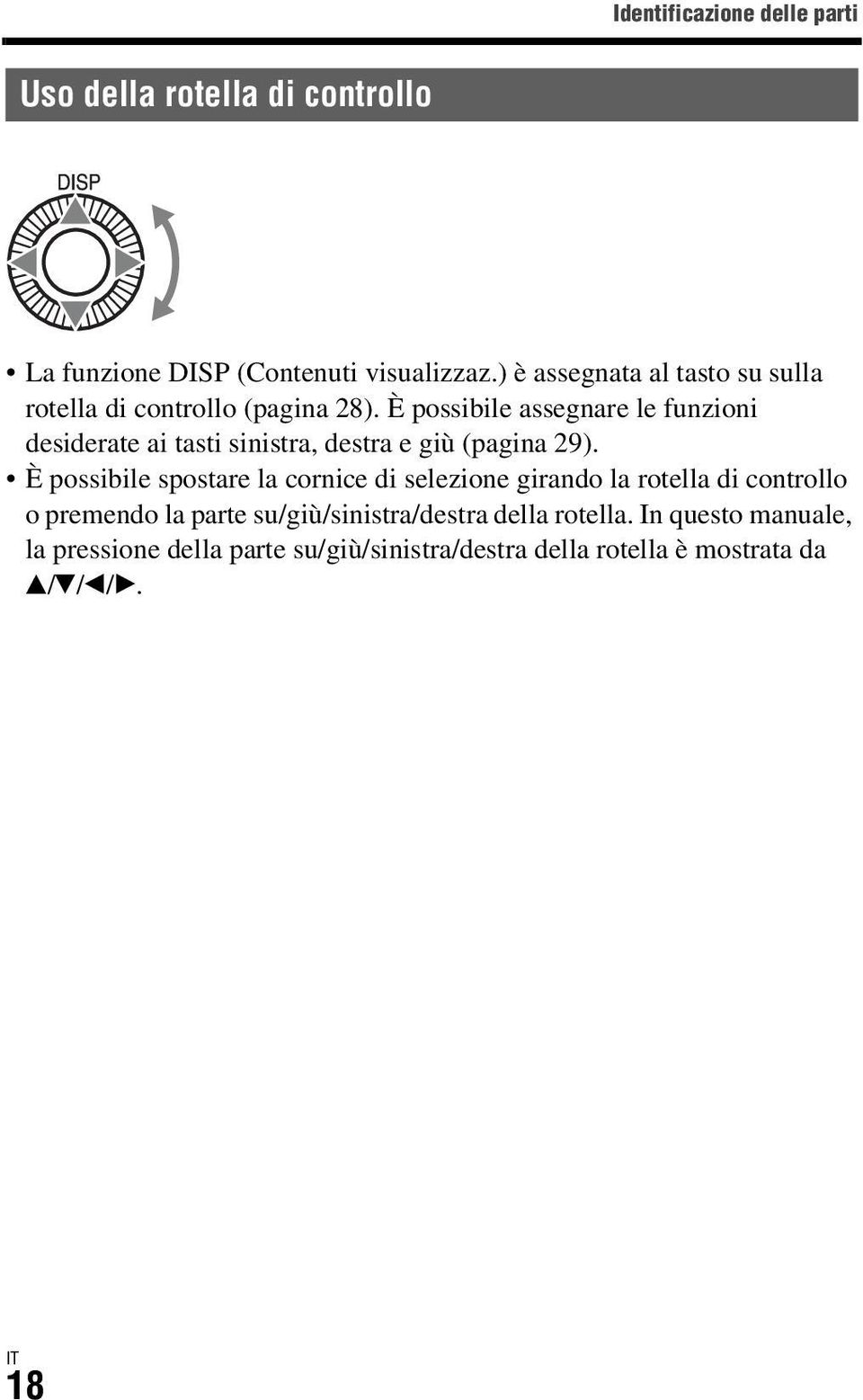 È possibile assegnare le funzioni desiderate ai tasti sinistra, destra e giù (pagina 29).