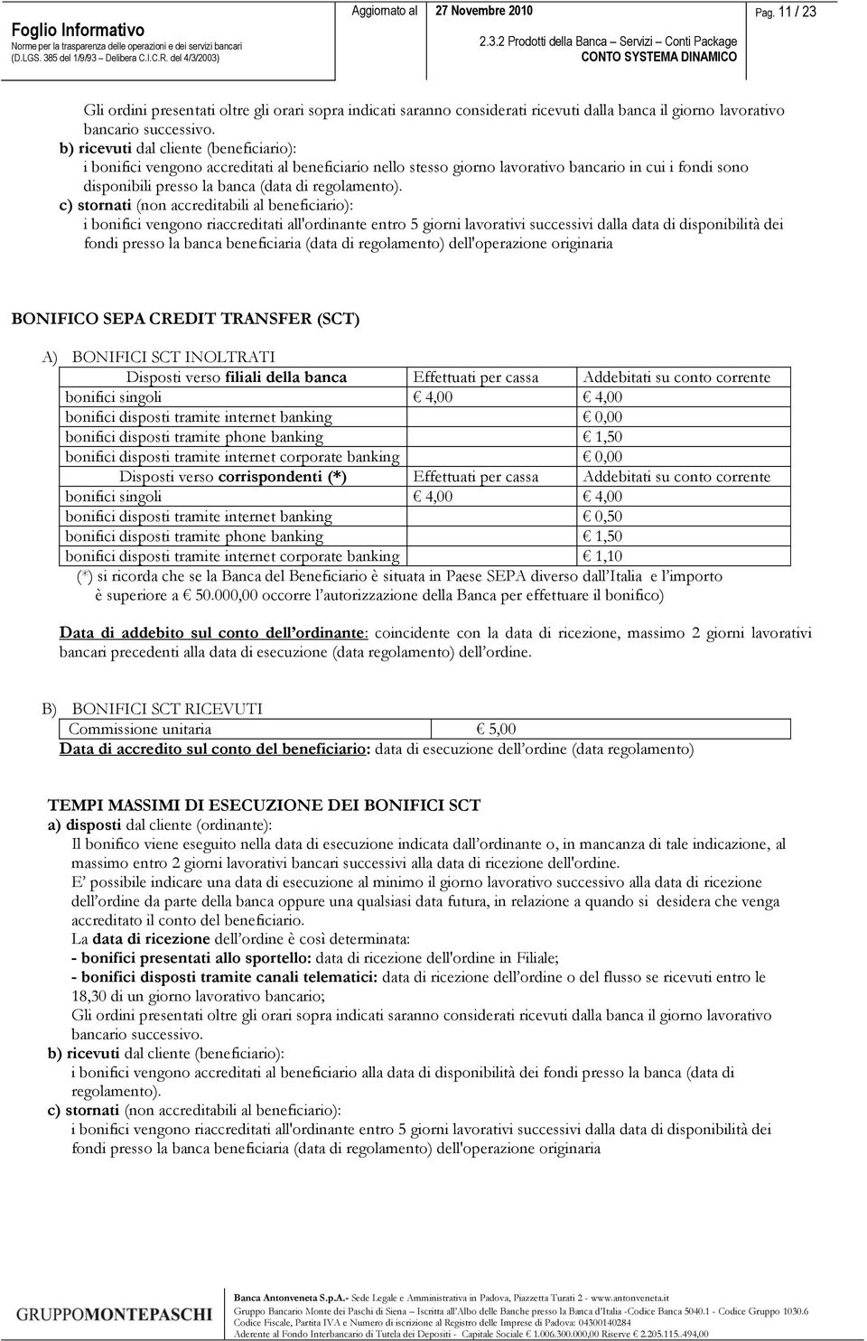 c) stornati (non accreditabili al beneficiario): i bonifici vengono riaccreditati all'ordinante entro 5 giorni lavorativi successivi dalla data di disponibilità dei fondi presso la banca beneficiaria