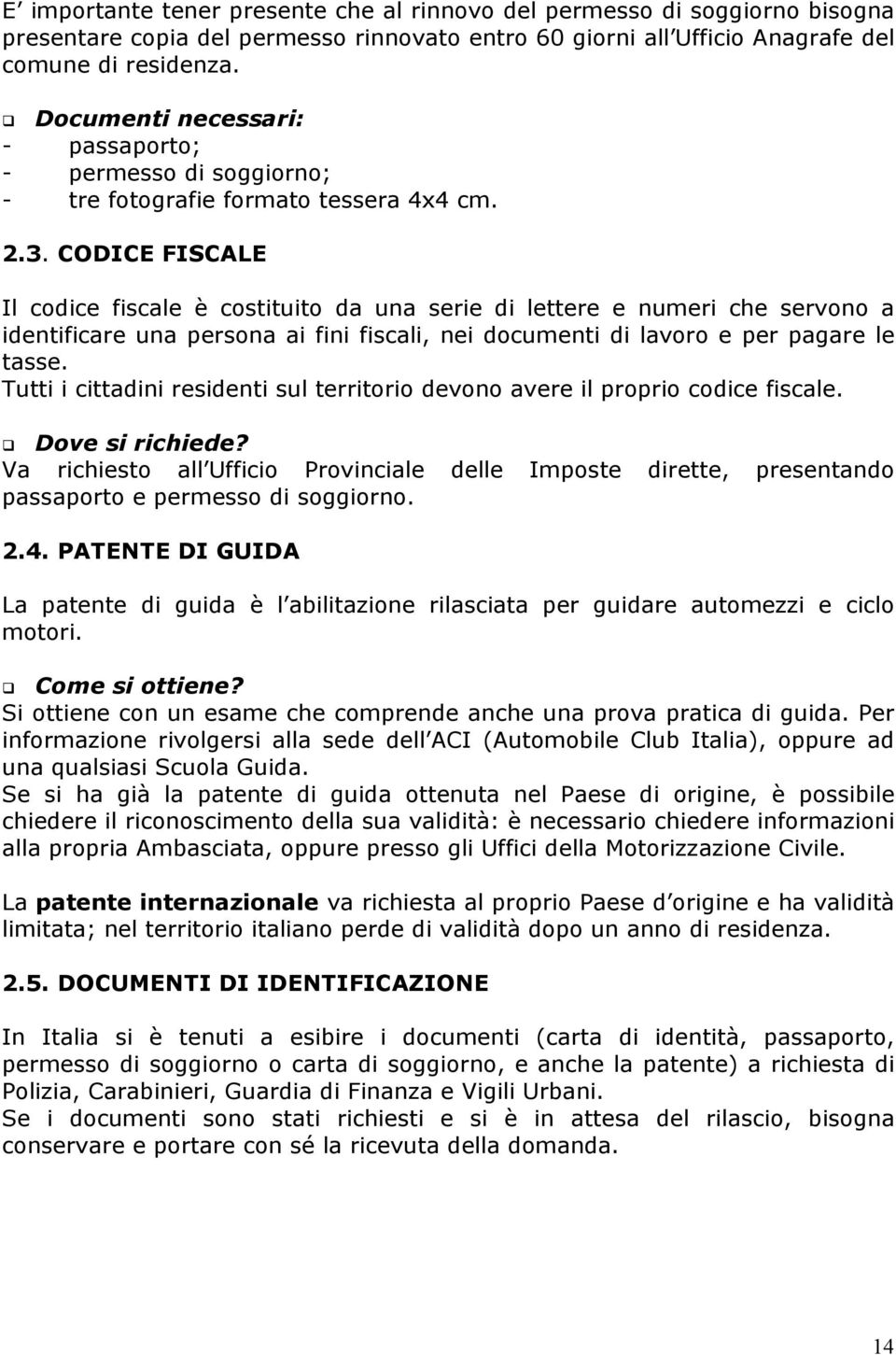 CODICE FISCALE Il codice fiscale è costituito da una serie di lettere e numeri che servono a identificare una persona ai fini fiscali, nei documenti di lavoro e per pagare le tasse.