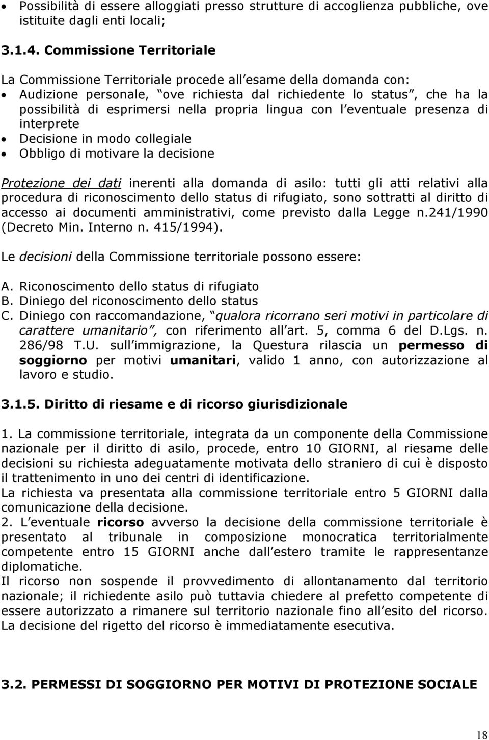 propria lingua con l eventuale presenza di interprete Decisione in modo collegiale Obbligo di motivare la decisione Protezione dei dati inerenti alla domanda di asilo: tutti gli atti relativi alla