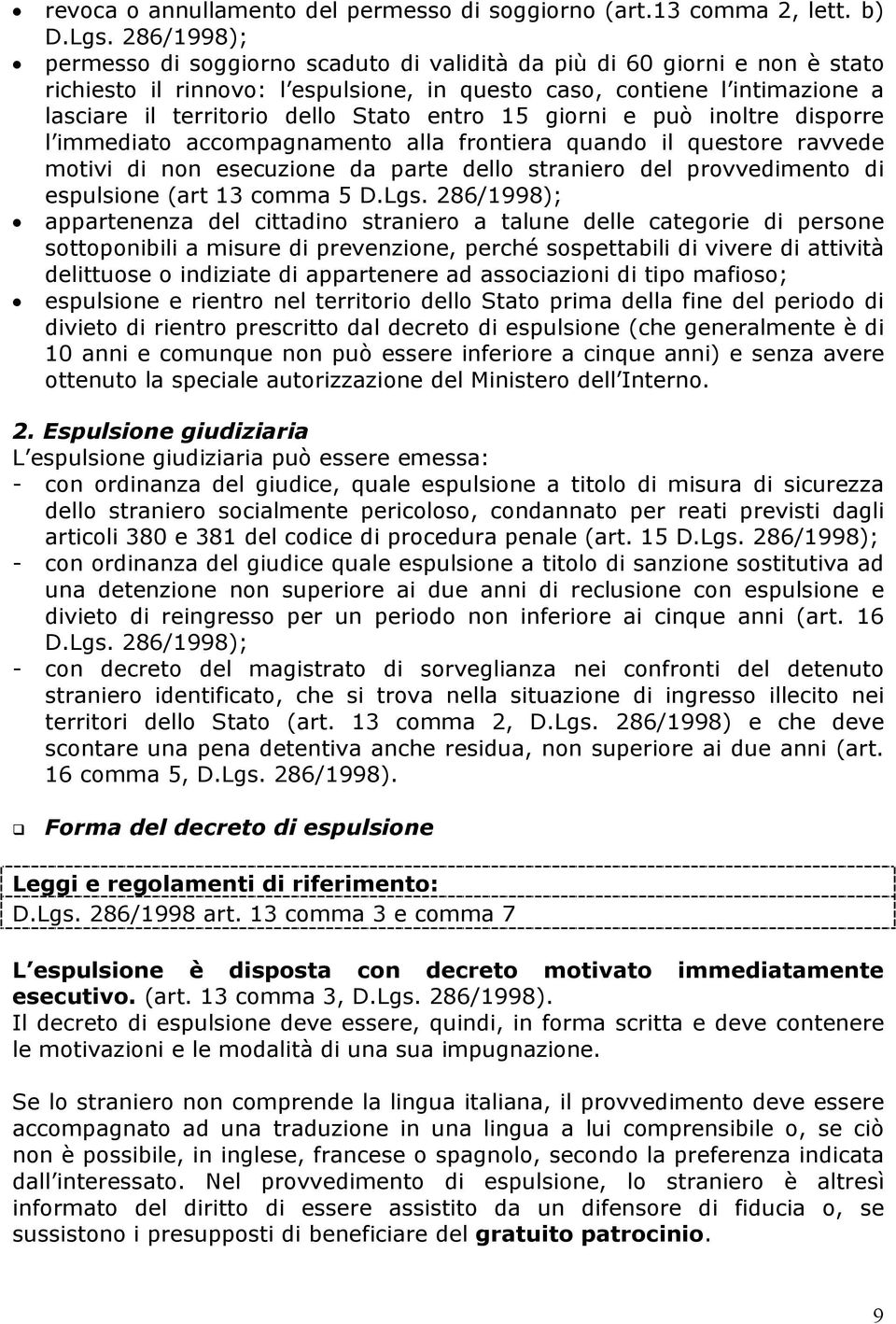 entro 15 giorni e può inoltre disporre l immediato accompagnamento alla frontiera quando il questore ravvede motivi di non esecuzione da parte dello straniero del provvedimento di espulsione (art 13