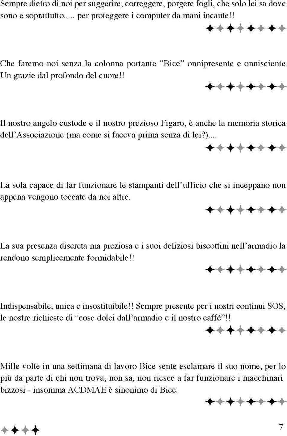 ! Il nostro angelo custode e il nostro prezioso Figaro, è anche la memoria storica dell Associazione (ma come si faceva prima senza di lei?).