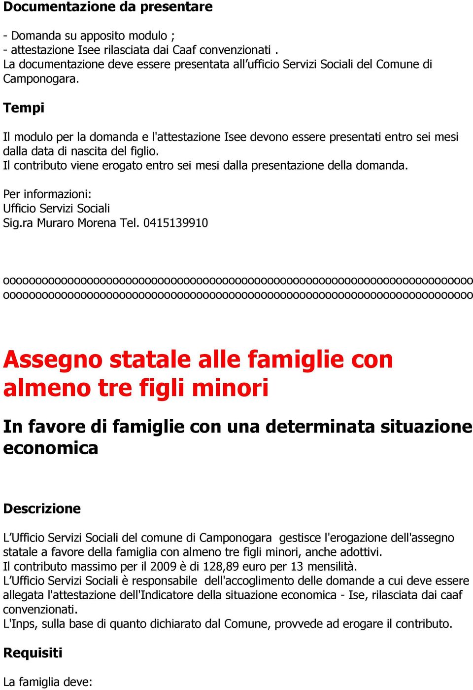 Il modulo per la domanda e l'attestazione Isee devono essere presentati entro sei mesi dalla data di nascita del figlio. Il contributo viene erogato entro sei mesi dalla presentazione della domanda.