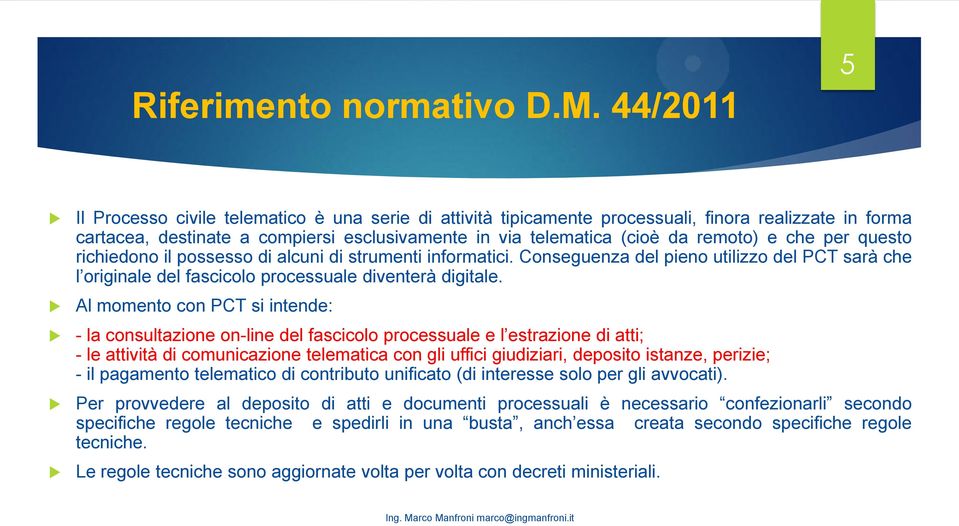 che per questo richiedono il possesso di alcuni di strumenti informatici. Conseguenza del pieno utilizzo del PCT sarà che l originale del fascicolo processuale diventerà digitale.