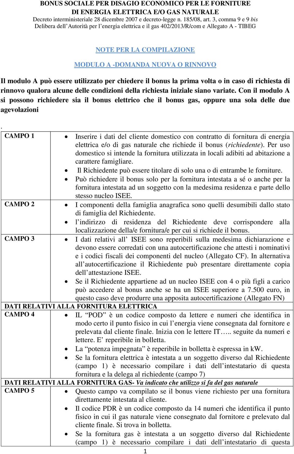 CAMPO Inserire i dati del cliente domestico con contratto di fornitura di energia elettrica e/o di gas naturale che richiede il bonus (richiedente).