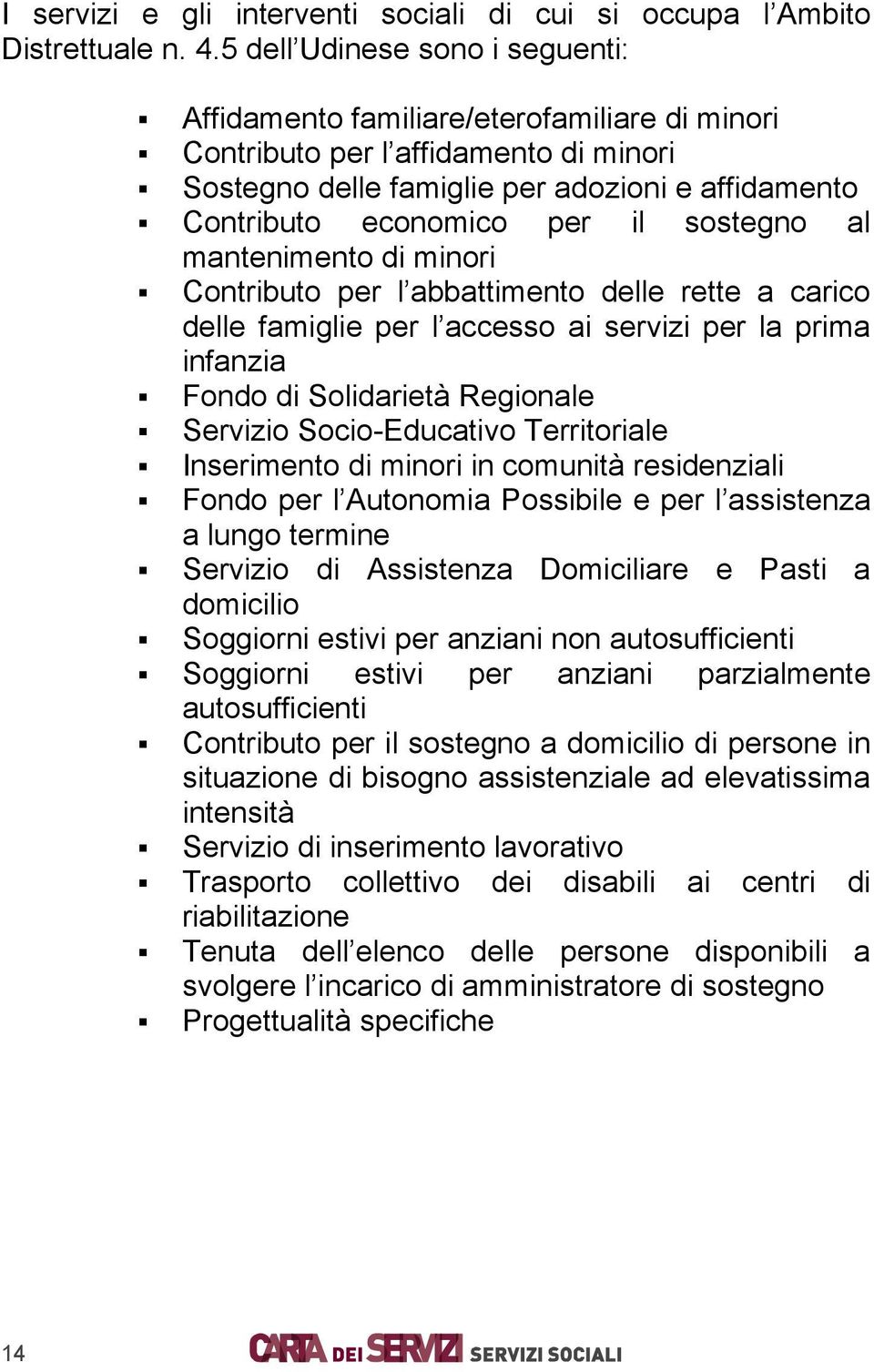 sostegno al mantenimento di minori Contributo per l abbattimento delle rette a carico delle famiglie per l accesso ai servizi per la prima infanzia Fondo di Solidarietà Regionale Servizio