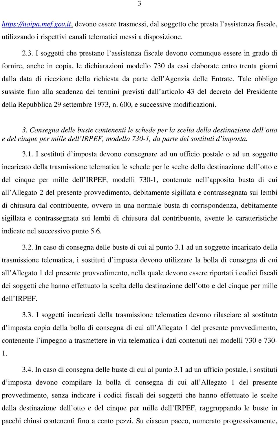 Agenzia delle Entrate. Tale obbligo sussiste fino alla scadenza dei termini previsti dall articolo 43 del decreto del Presidente della Repubblica 29 settembre 1973, n. 600, e successive modificazioni.