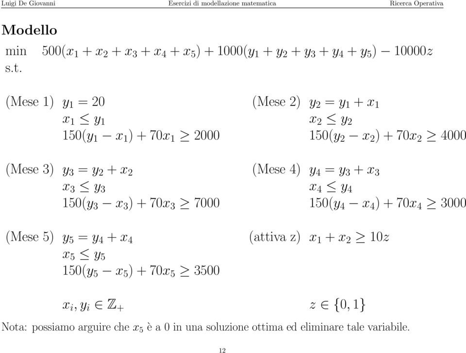 + x 2 (Mese 4) y 4 = y 3 + x 3 x 3 y 3 x 4 y 4 150(y 3 x 3 ) + 70x 3 7000 150(y 4 x 4 ) + 70x 4 3000 (Mese 5) y 5 = y 4 + x 4 x 5 y