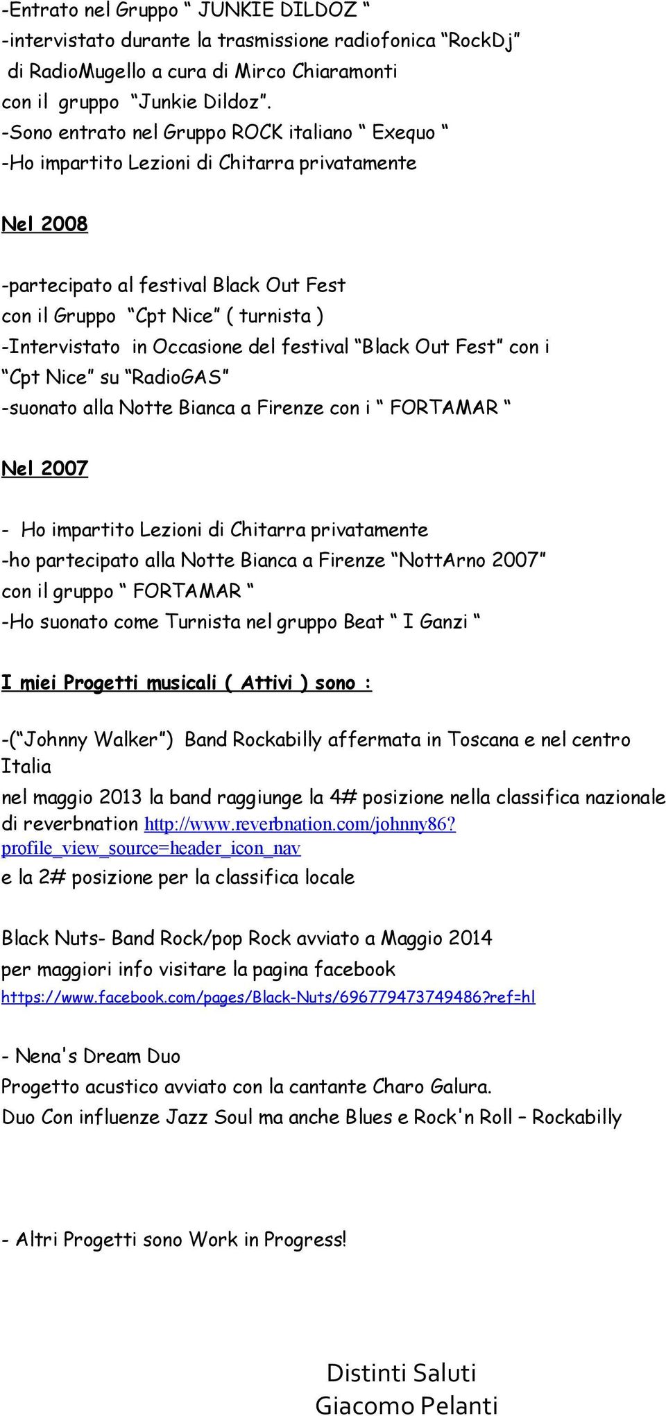 Occasione del festival Black Out Fest con i Cpt Nice su RadioGAS -suonato alla Notte Bianca a Firenze con i FORTAMAR Nel 2007 - Ho impartito Lezioni di Chitarra privatamente -ho partecipato alla