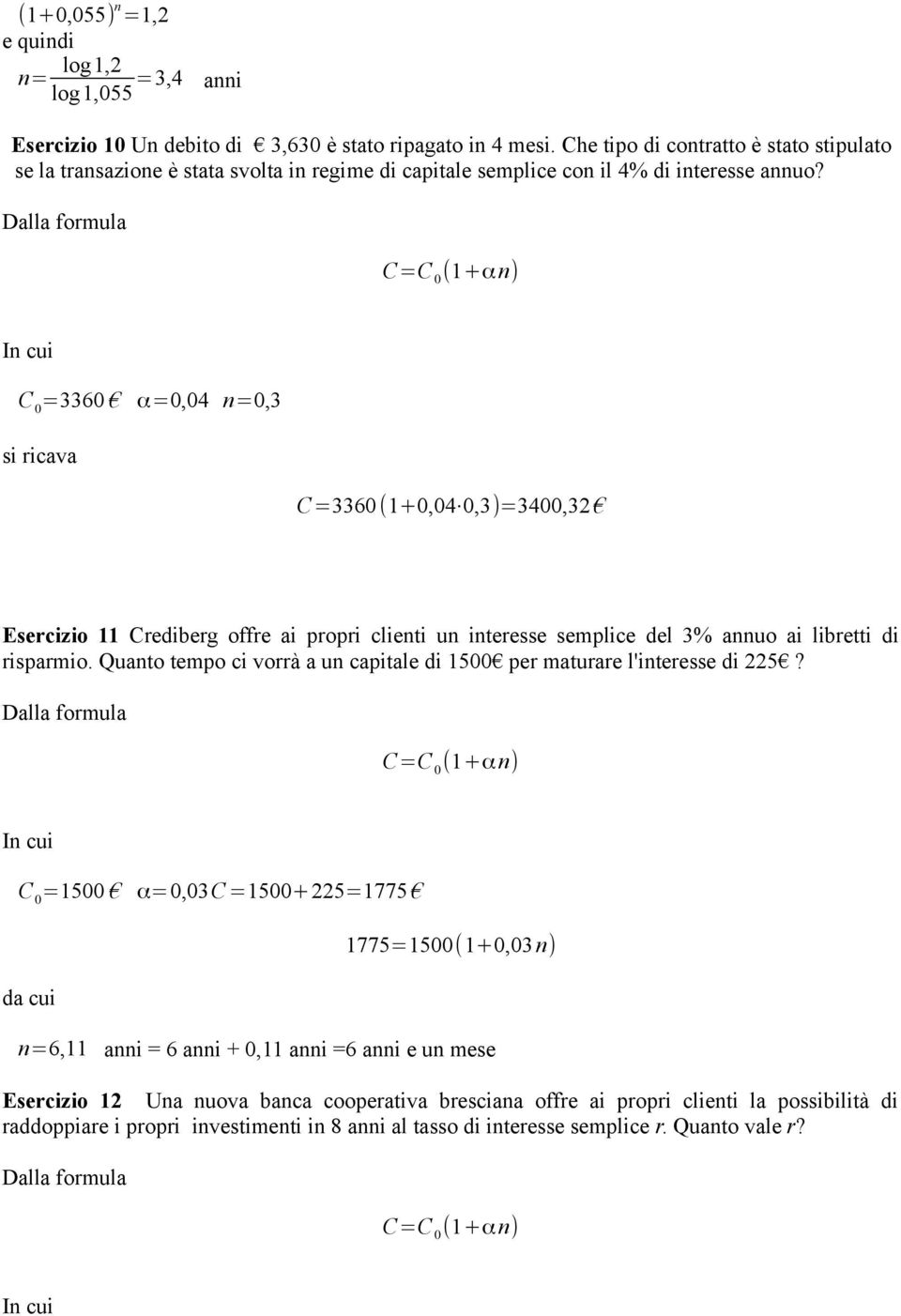 =3360 α=0,04 n=0,3 si ricava C=3360 (1+0,04 0,3)=3400,32 Esercizio 11 Crediberg offre ai propri clienti un interesse semplice del 3% annuo ai libretti di risparmio.