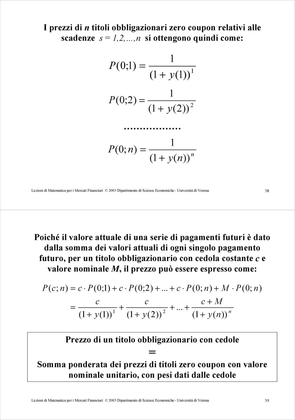 titolo obbligazioario o edola ostate e valore omiale M, il prezzo può essere espresso ome: P( ; ) P(0;) P(0;)... P(0; ) M P(0; ) ( y()) ( y()).