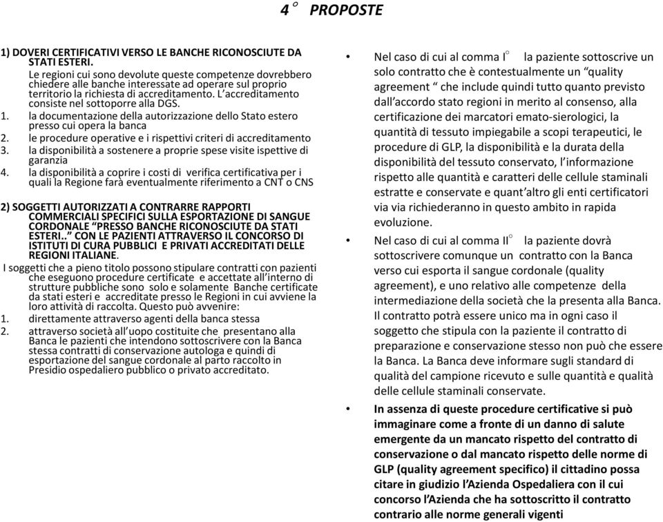 L accreditamento consiste nel sottoporre alla DGS. 1. la documentazione della autorizzazione dello Stato estero presso cui opera la banca 2.