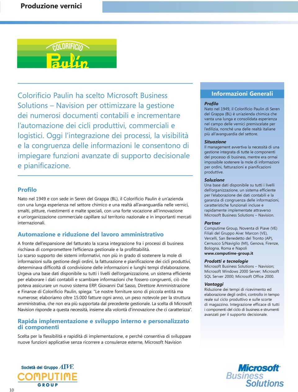 Profilo Nato nel 1949 e con sede in Seren del Grappa (BL), il Colorificio Paulin è un azienda con una lunga esperienza nel settore chimico e una realtà all avanguardia nelle vernici, smalti, pitture,