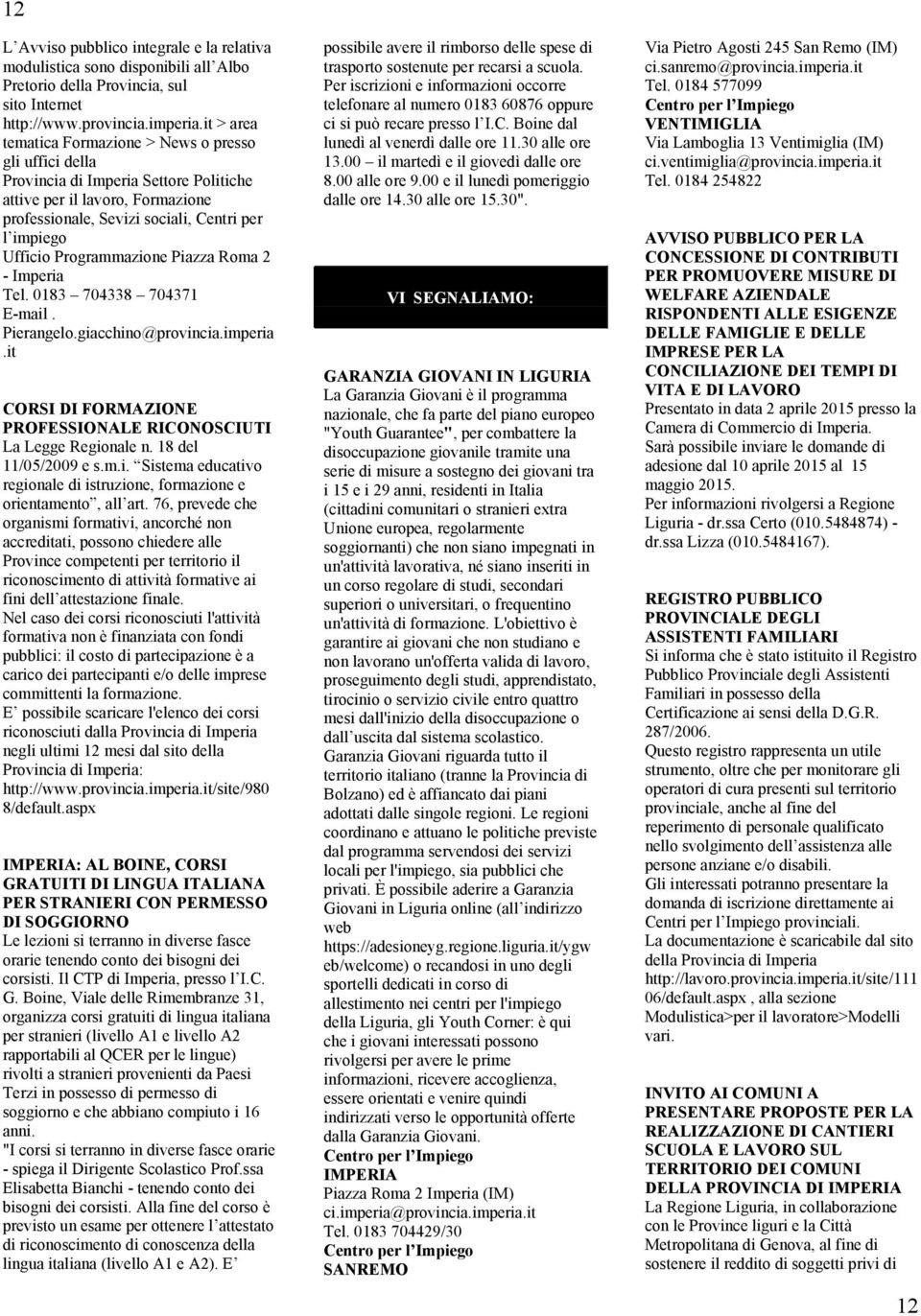 704338 704371 E-mail Pierangelogiacchino@provinciaimperia it CORSI DI FORMAZIONE PROFESSIONALE RICONOSCIUTI La Legge Regionale n 18 del 11/05/2009 e smi Sistema educativo regionale di istruzione,