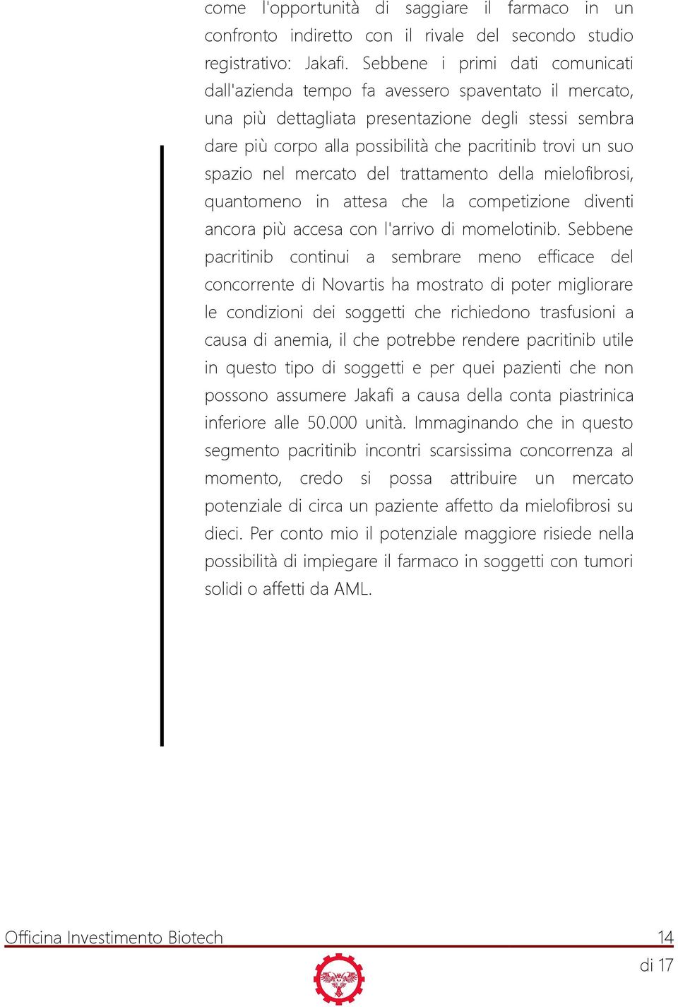 spazio nel mercato del trattamento della mielofibrosi, quantomeno in attesa che la competizione diventi ancora più accesa con l'arrivo di momelotinib.