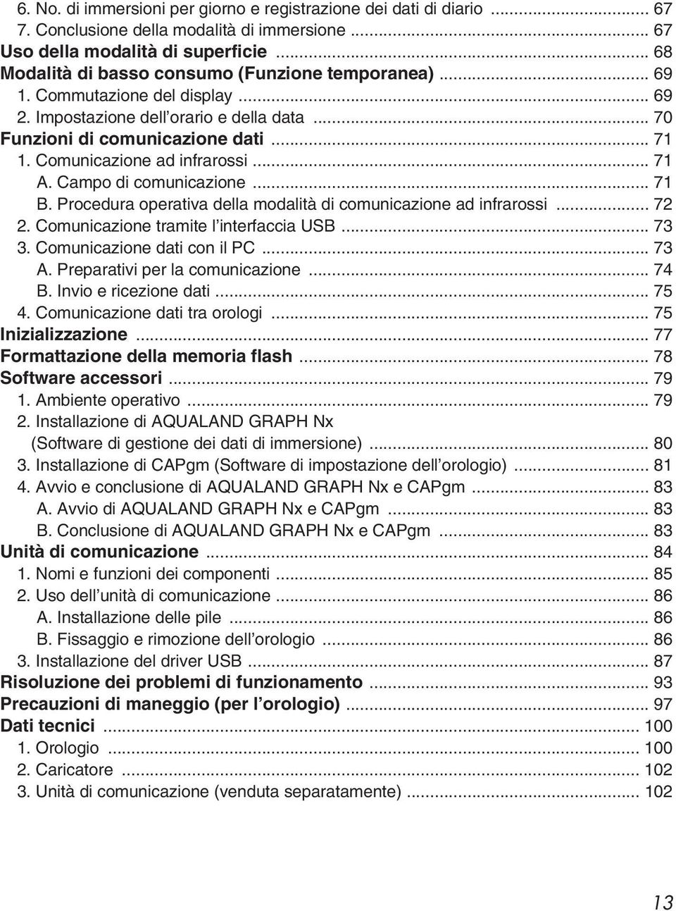 Comunicazione ad infrarossi... 71 A. Campo di comunicazione... 71 B. Procedura operativa della modalità di comunicazione ad infrarossi... 72 2. Comunicazione tramite l interfaccia USB... 73 3.