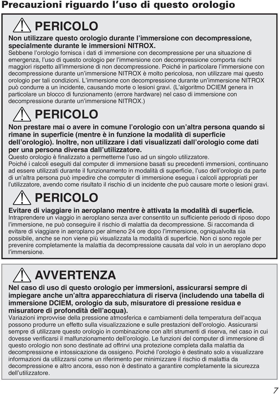 immersione di non decompressione. Poiché in particolare l immersione con decompressione durante un immersione NITROX è molto pericolosa, non utilizzare mai questo orologio per tali condizioni.