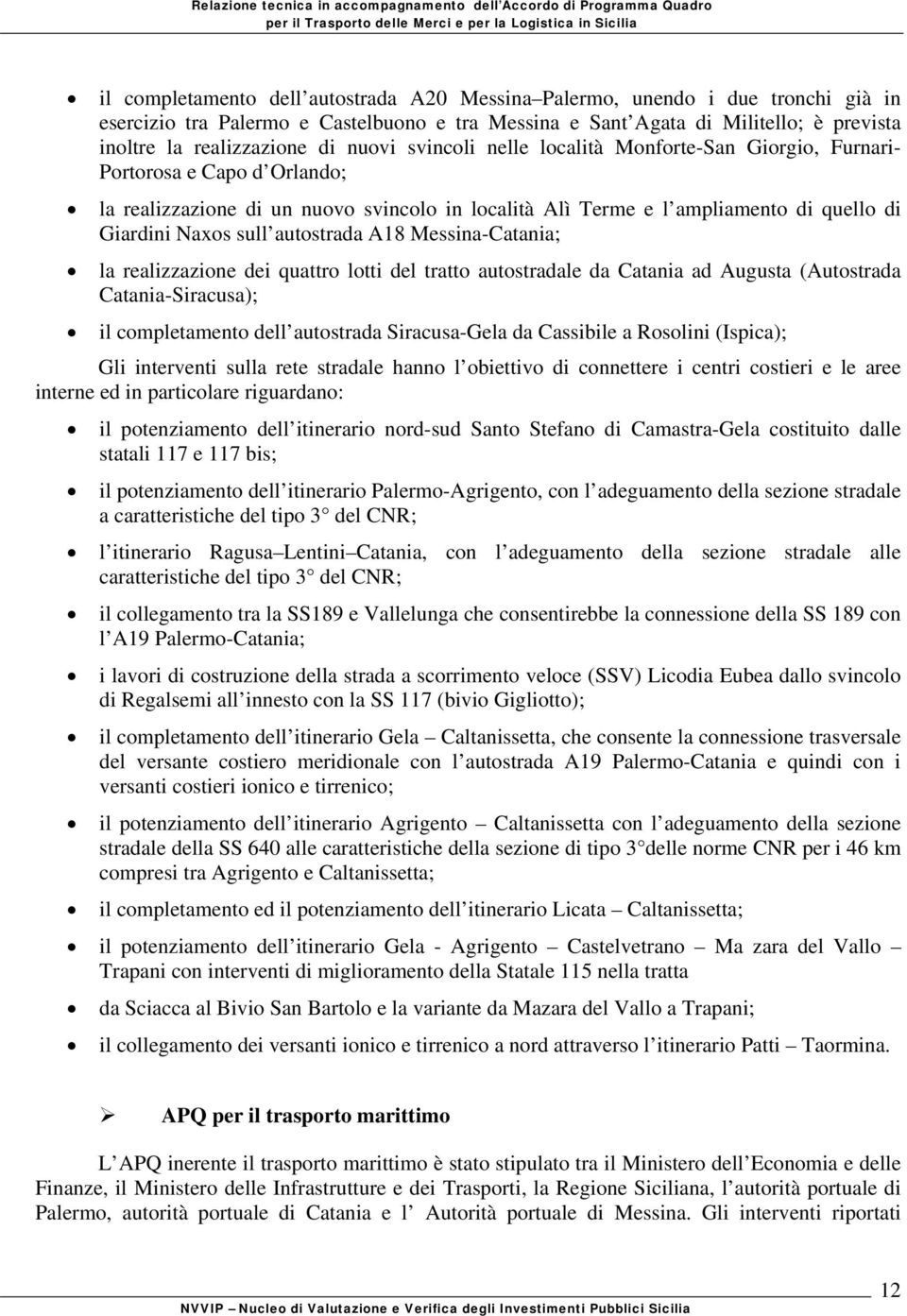 autostrada A18 Messina-Catania; la realizzazione dei quattro lotti del tratto autostradale da Catania ad Augusta (Autostrada Catania-Siracusa); il completamento dell autostrada Siracusa-Gela da