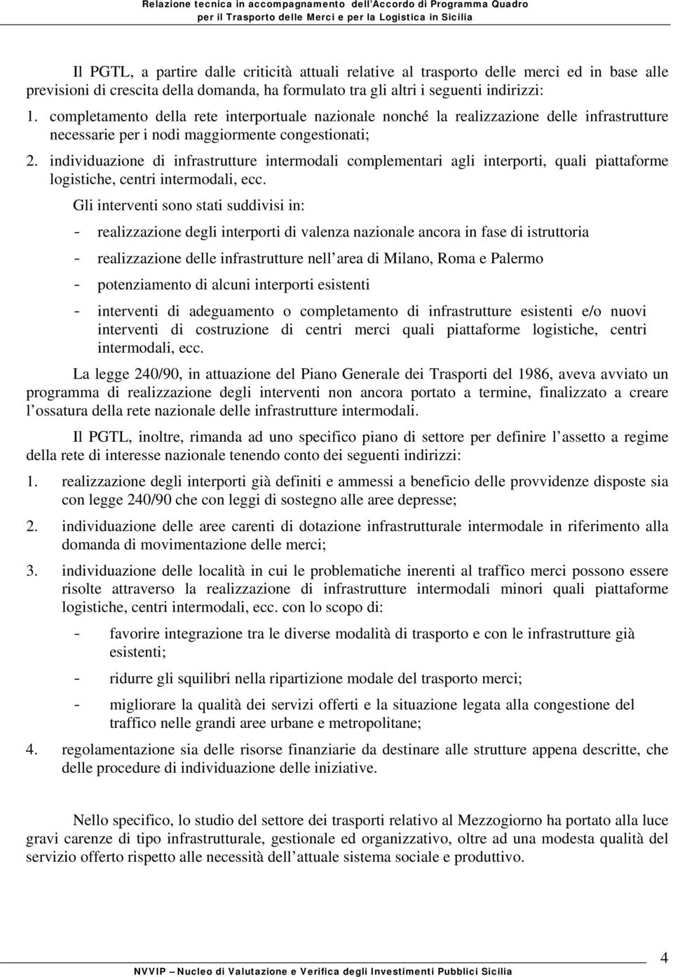 individuazione di infrastrutture intermodali complementari agli interporti, quali piattaforme logistiche, centri intermodali, ecc.