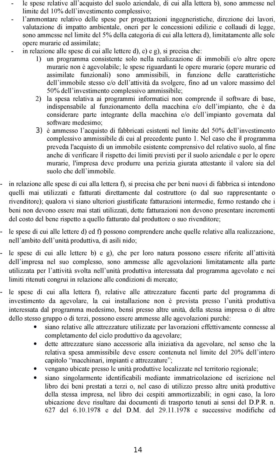 limitatamente alle sole opere murarie ed assimilate; - in relazione alle spese di cui alle lettere d), e) e g), si precisa che: 1) un programma consistente solo nella realizzazione di immobili e/o