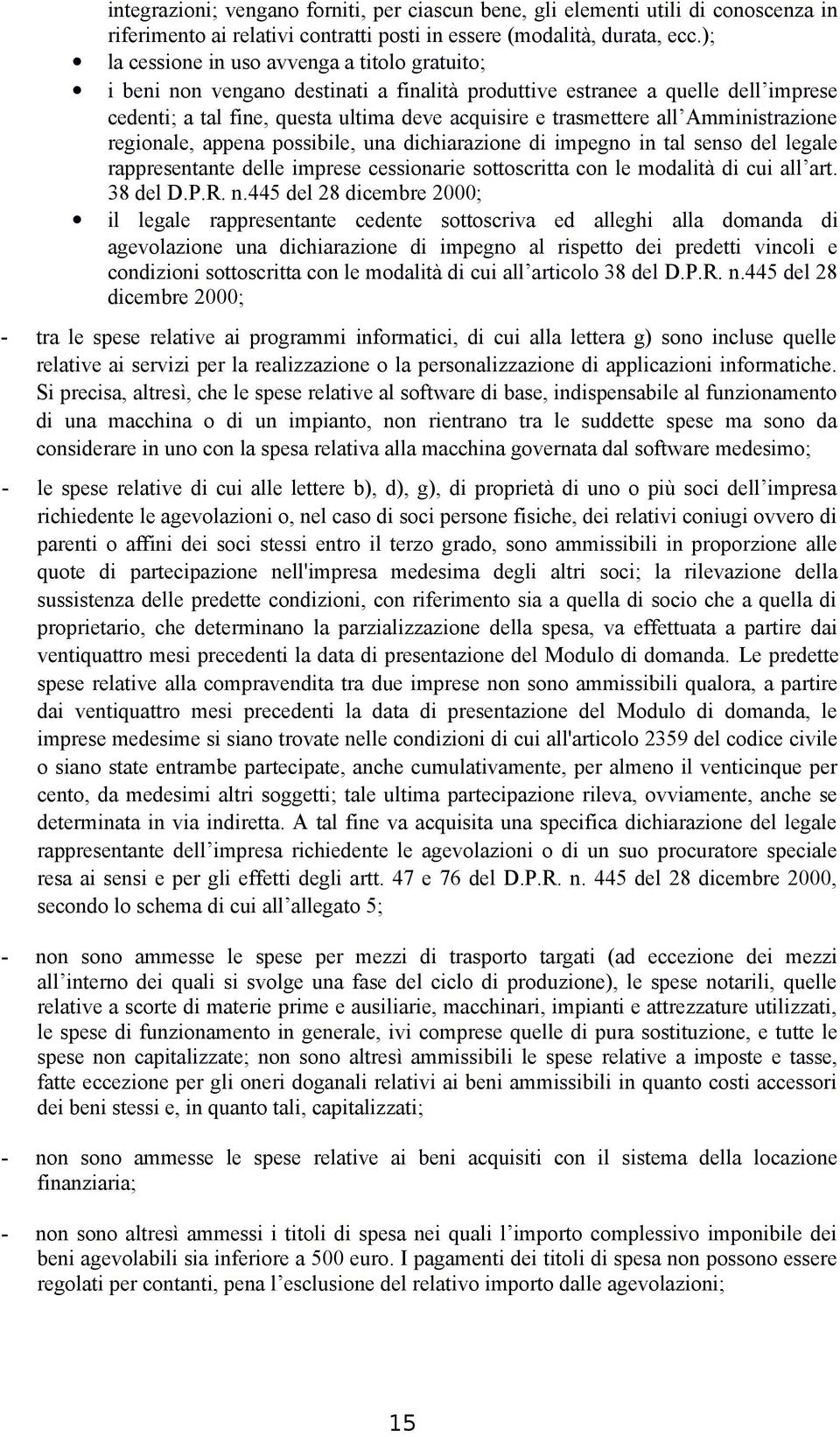 Amministrazione regionale, appena possibile, una dichiarazione di impegno in tal senso del legale rappresentante delle imprese cessionarie sottoscritta con le modalità di cui all art. 38 del D.P.R. n.