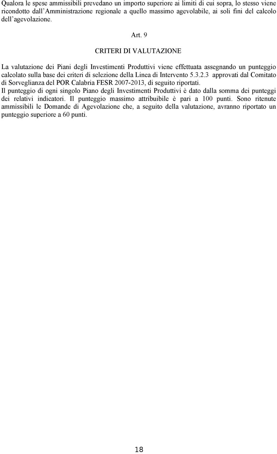 9 CRITERI DI VALUTAZIONE La valutazione dei Piani degli Investimenti Produttivi viene effettuata assegnando un punteggio calcolato sulla base dei criteri di selezione della Linea di Intervento 5.3.2.