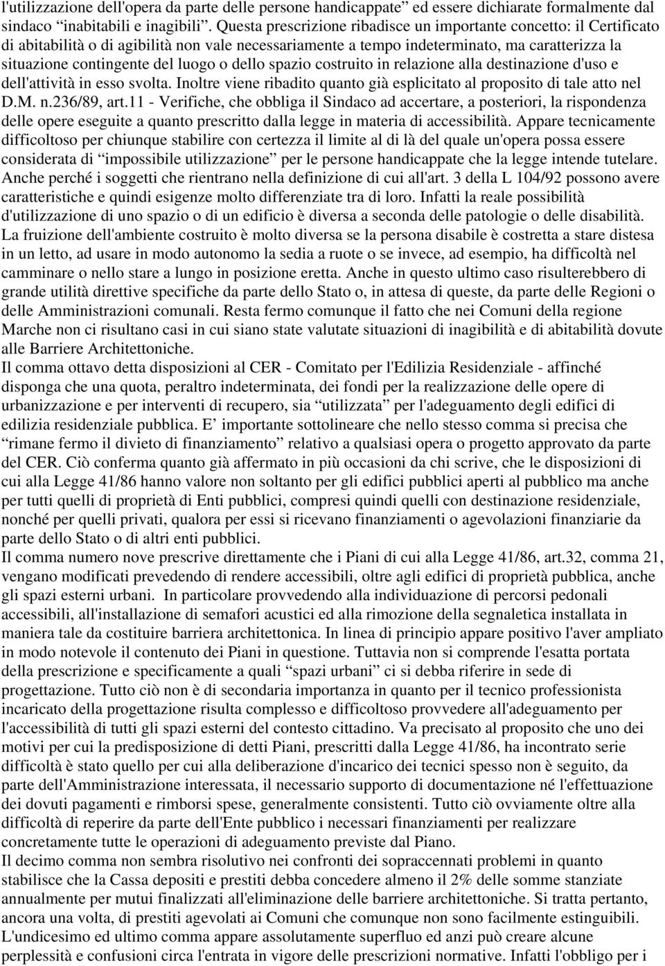 o dello spazio costruito in relazione alla destinazione d'uso e dell'attività in esso svolta. Inoltre viene ribadito quanto già esplicitato al proposito di tale atto nel D.M. n.236/89, art.