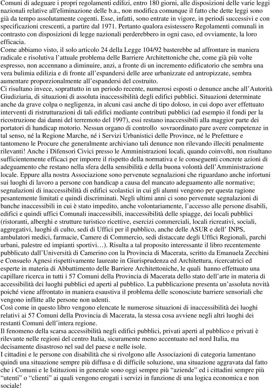 Pertanto qualora esistessero Regolamenti comunali in contrasto con disposizioni di legge nazionali perderebbero in ogni caso, ed ovviamente, la loro efficacia.