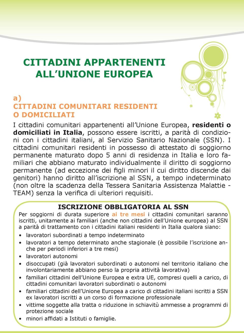 I cittadini comunitari residenti in possesso di attestato di soggiorno permanente maturato dopo 5 anni di residenza in Italia e loro familiari che abbiano maturato individualmente il diritto di