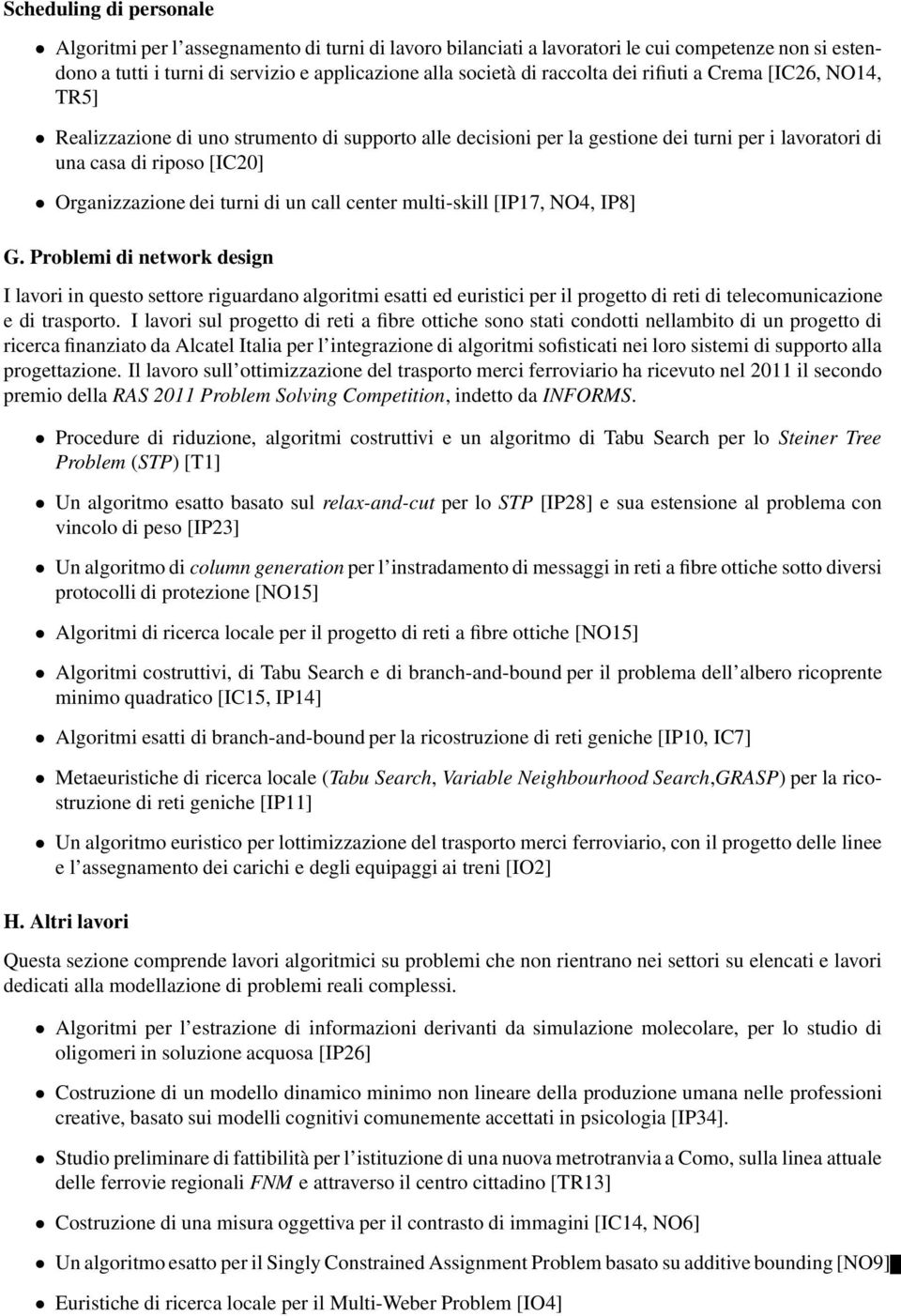 call center multi-skill [IP17, NO4, IP8] G. Problemi di network design I lavori in questo settore riguardano algoritmi esatti ed euristici per il progetto di reti di telecomunicazione e di trasporto.