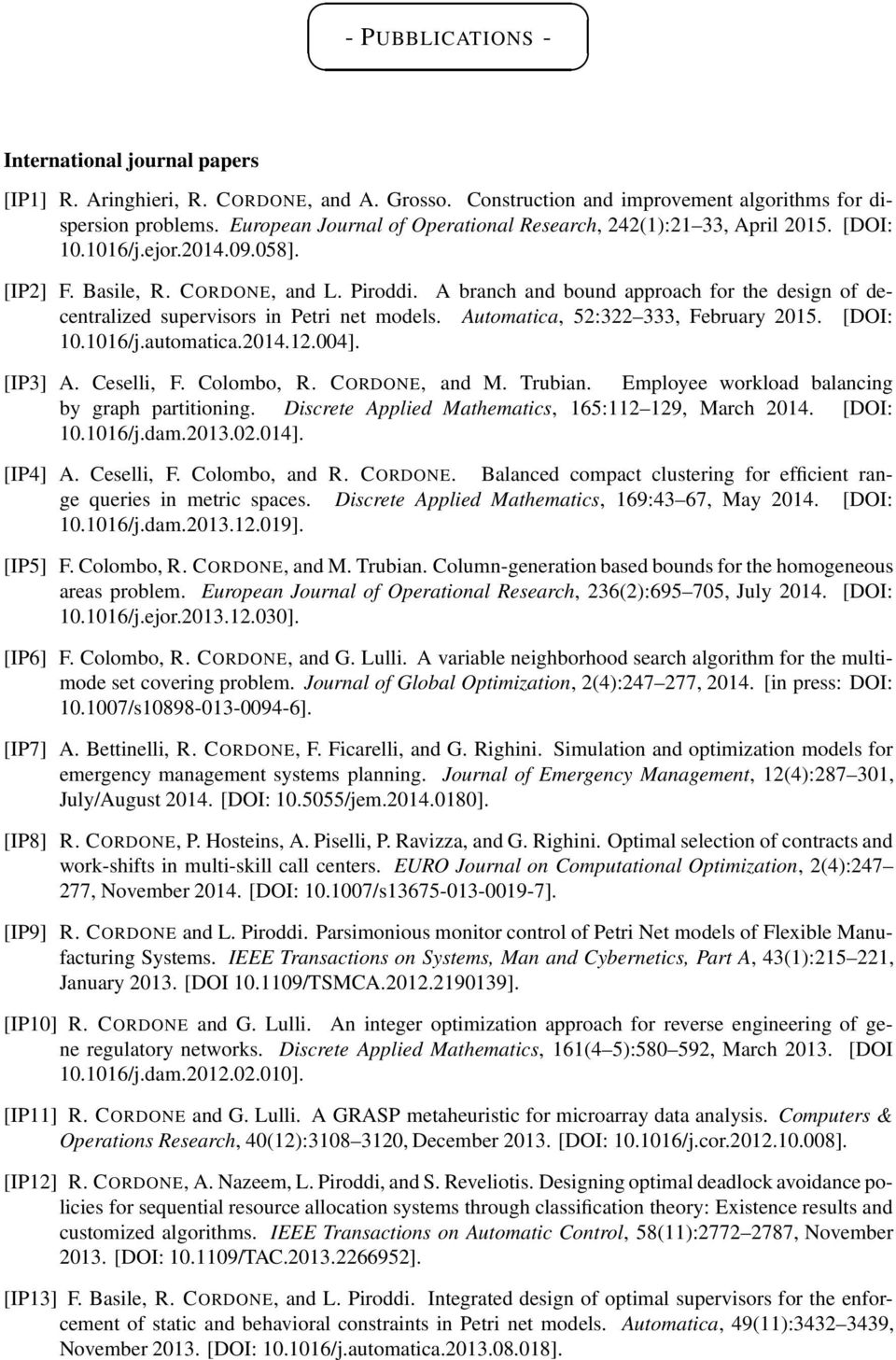 A branch and bound approach for the design of decentralized supervisors in Petri net models. Automatica, 52:322 333, February 2015. [DOI: 10.1016/j.automatica.2014.12.004]. [IP3] A. Ceselli, F.