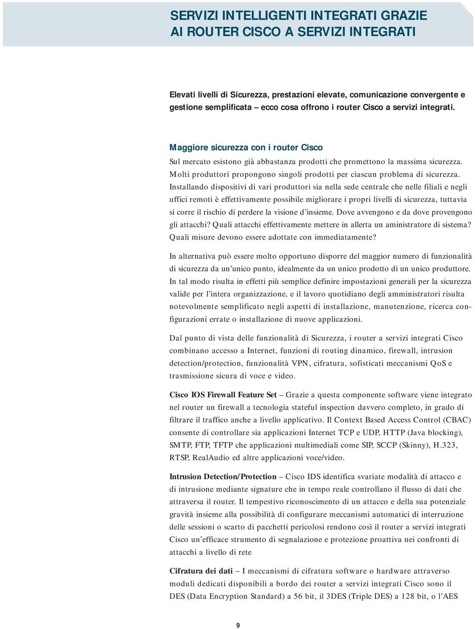 Molti produttori propongono singoli prodotti per ciascun problema di sicurezza.