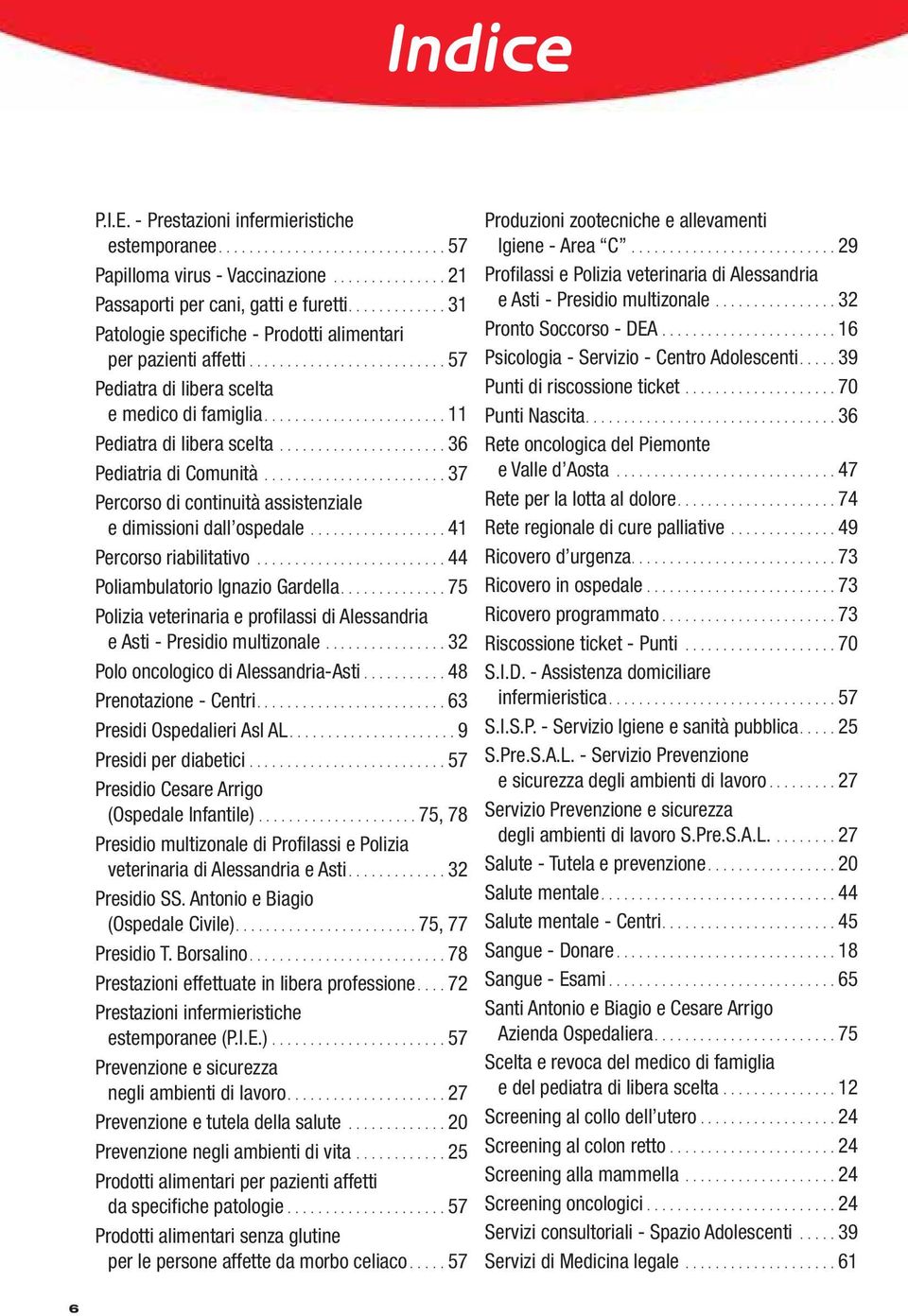 ..................... 36 Pediatria di Comunità........................ 37 Percorso di continuità assistenziale e dimissioni dall ospedale.................. 41 Percorso riabilitativo.