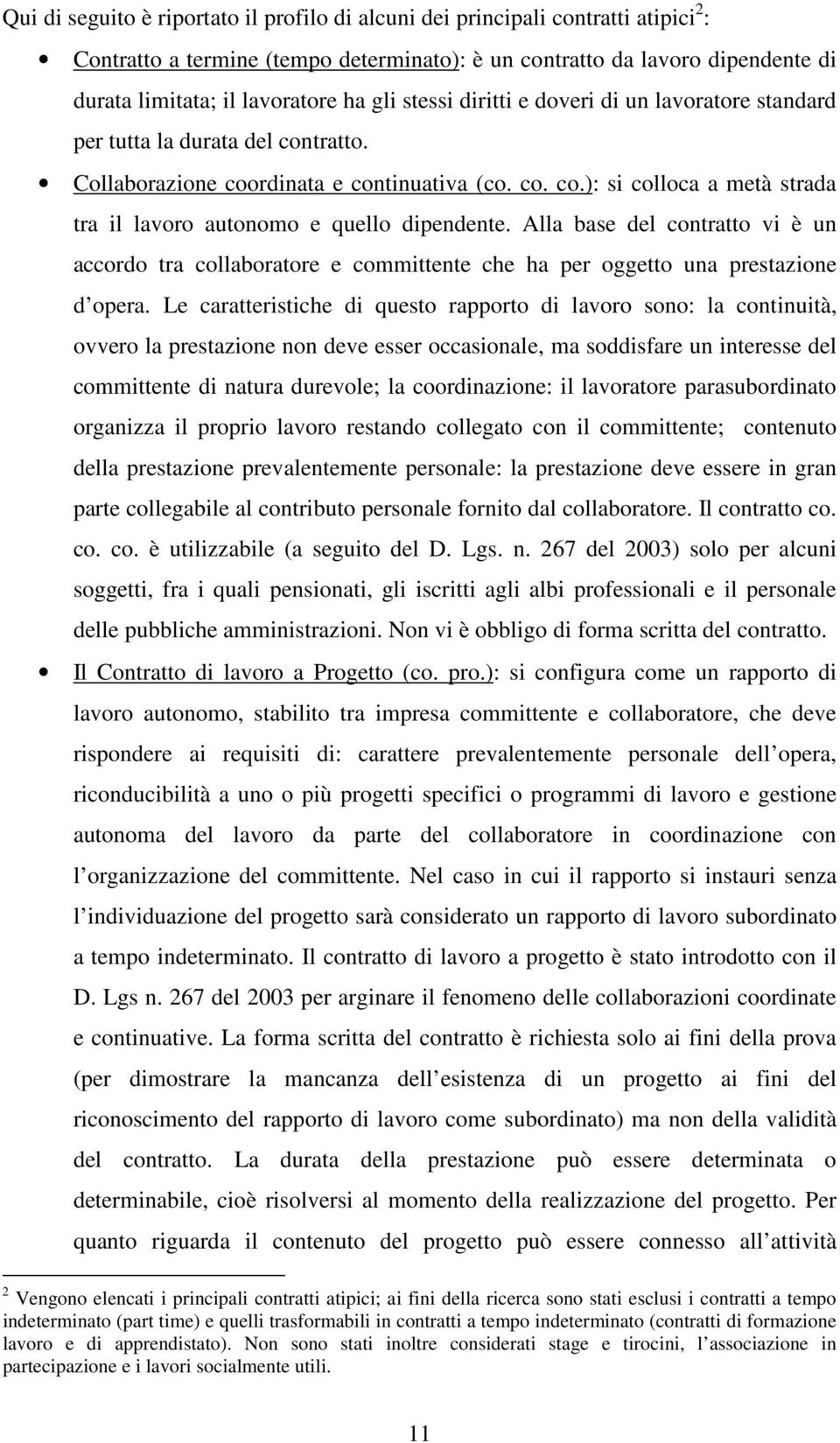 Alla base del contratto vi è un accordo tra collaboratore e committente che ha per oggetto una prestazione d opera.