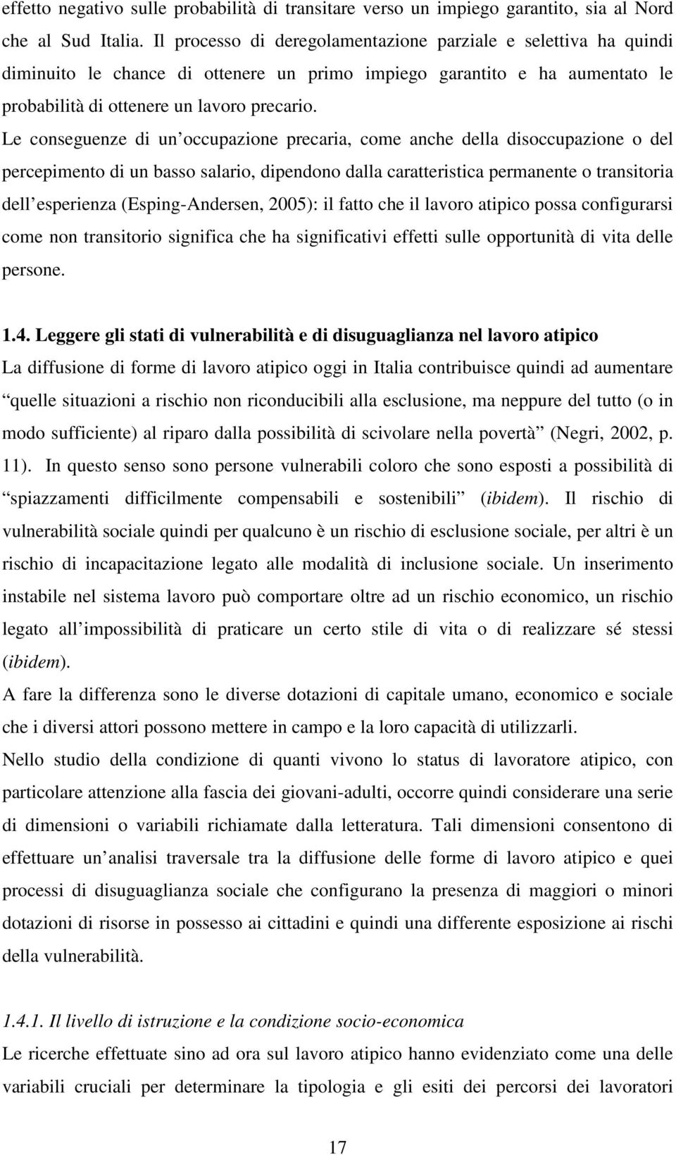 Le conseguenze di un occupazione precaria, come anche della disoccupazione o del percepimento di un basso salario, dipendono dalla caratteristica permanente o transitoria dell esperienza