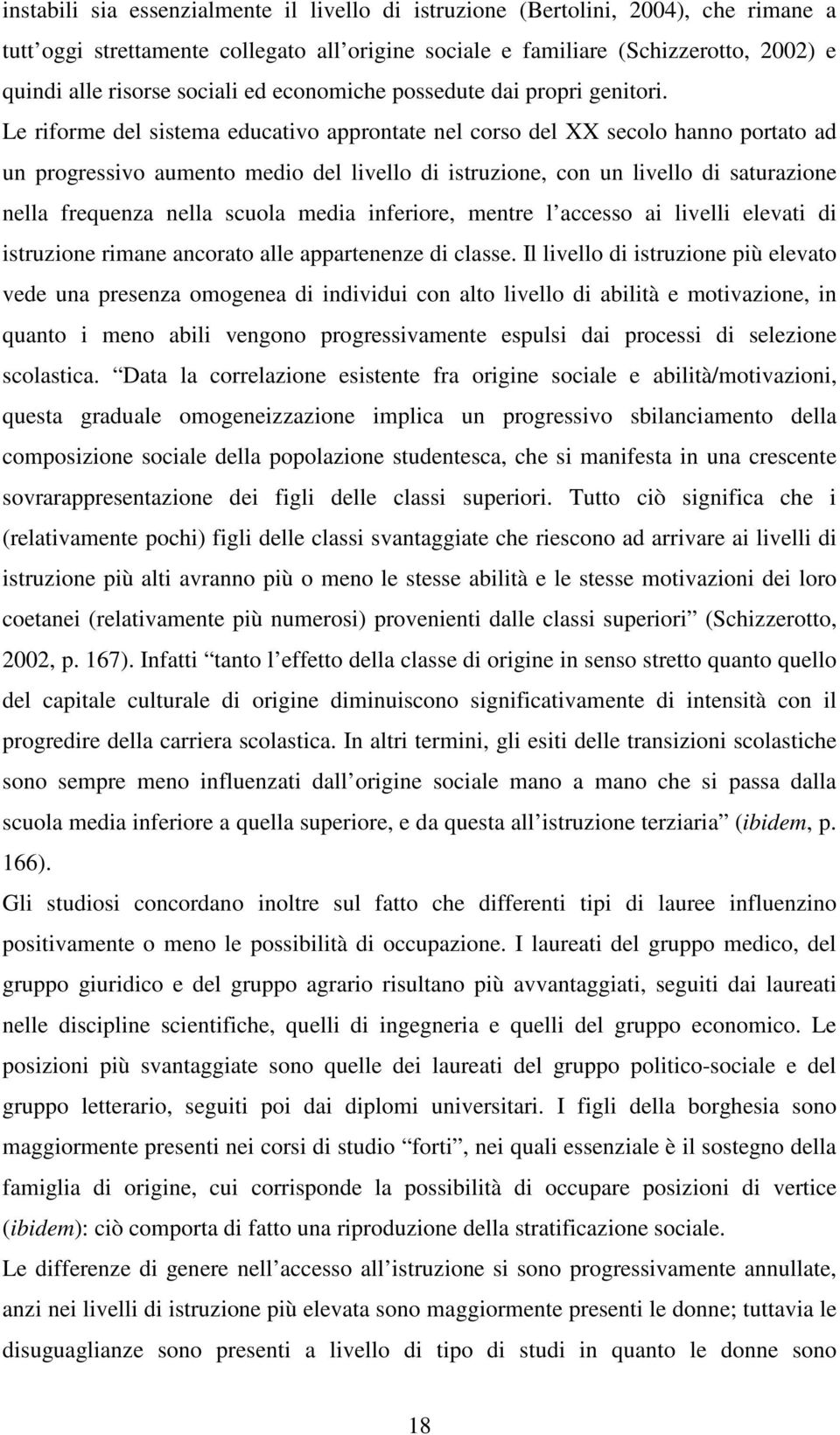 Le riforme del sistema educativo approntate nel corso del XX secolo hanno portato ad un progressivo aumento medio del livello di istruzione, con un livello di saturazione nella frequenza nella scuola