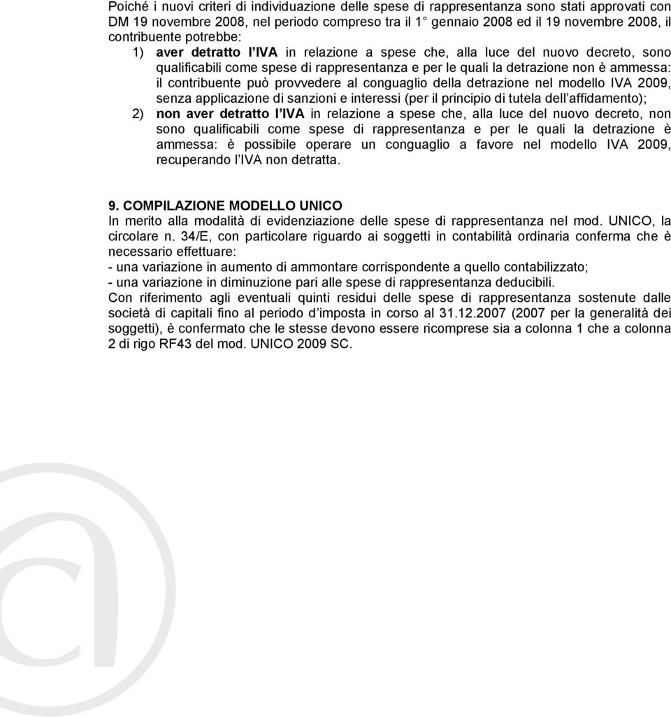 provvedere al conguaglio della detrazione nel modello IVA 2009, senza applicazione di sanzioni e interessi (per il principio di tutela dell affidamento); 2) non aver detratto l IVA in relazione a