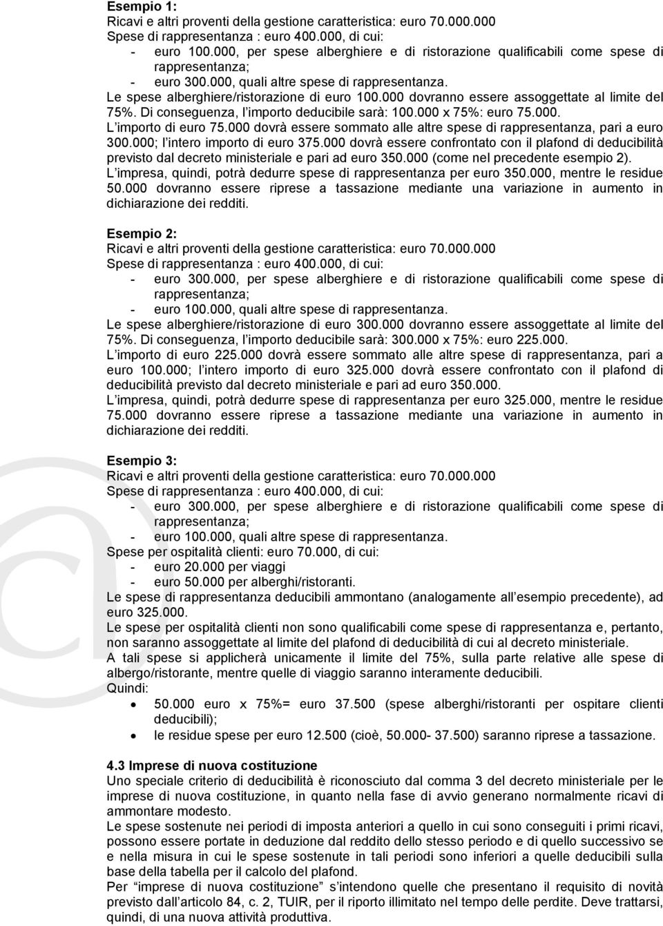 000 dovranno essere assoggettate al limite del 75%. Di conseguenza, l importo deducibile sarà: 100.000 x 75%: euro 75.000. L importo di euro 75.