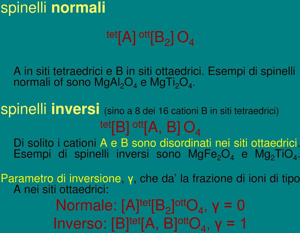 spinelli inversi (sino a 8 dei 16 cationi B in siti tetraedrici) tet [B] ott [A, B] O 4 Di solito i cationi A e B sono