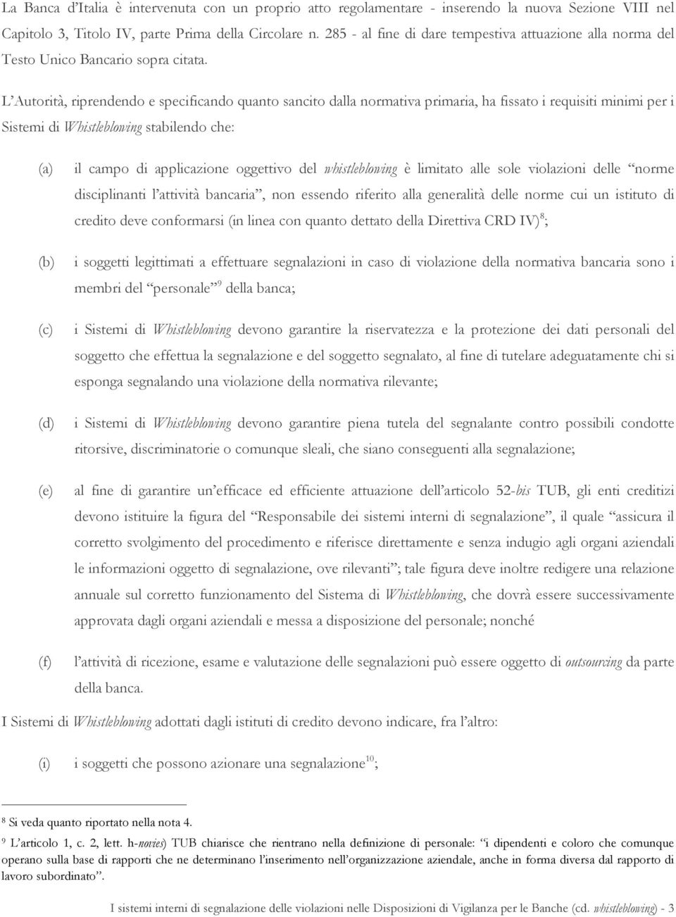 L Autorità, riprendendo e specificando quanto sancito dalla normativa primaria, ha fissato i requisiti minimi per i Sistemi di Whistleblowing stabilendo che: (a) (b) (c) (d) (e) (f) il campo di