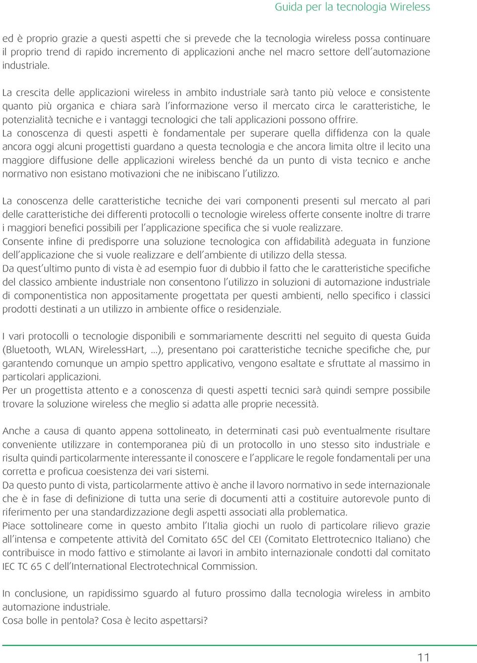 La crescita delle applicazioni wireless in ambito industriale sarà tanto più veloce e consistente quanto più organica e chiara sarà l informazione verso il mercato circa le caratteristiche, le