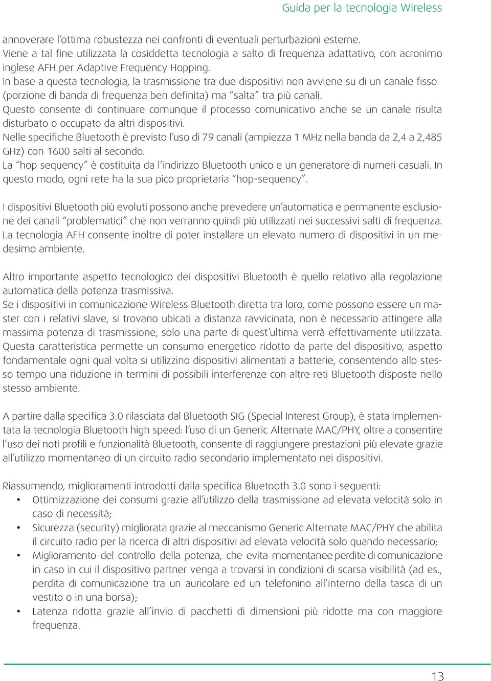 In base a questa tecnologia, la trasmissione tra due dispositivi non avviene su di un canale fisso (porzione di banda di frequenza ben definita) ma salta tra più canali.