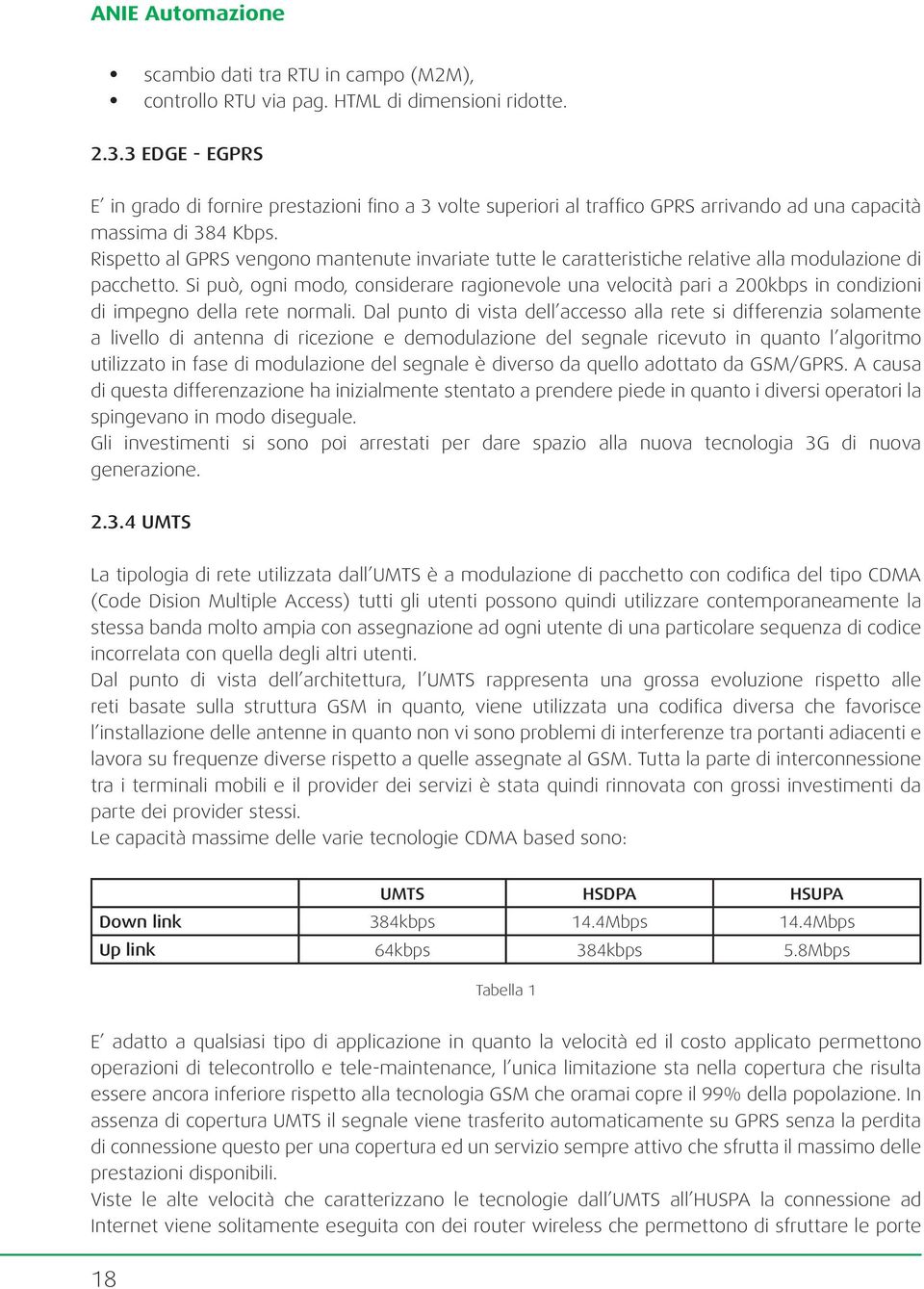 Rispetto al GPRS vengono mantenute invariate tutte le caratteristiche relative alla modulazione di pacchetto.