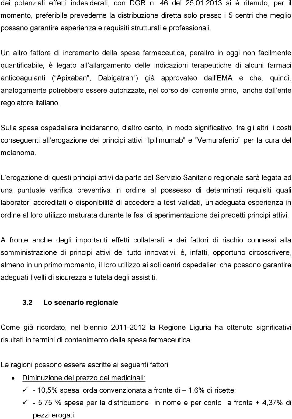 Un altro fattore di incremento della spesa farmaceutica, peraltro in oggi non facilmente quantificabile, è legato all allargamento delle indicazioni terapeutiche di alcuni farmaci anticoagulanti (