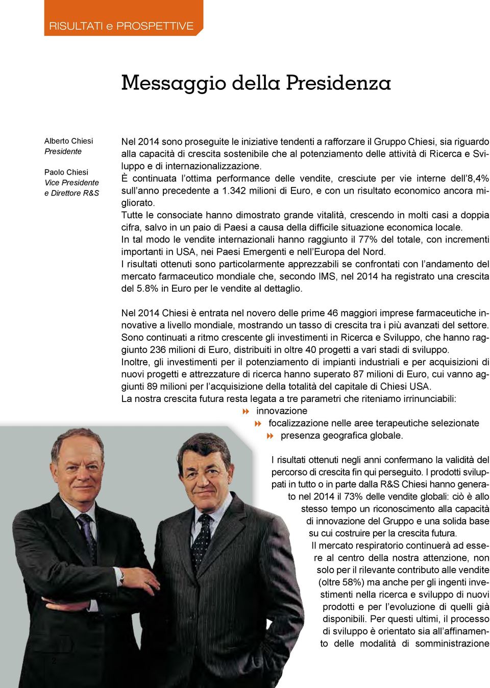 È continuata l ottima performance delle vendite, cresciute per vie interne dell 8,4% sull anno precedente a 1.342 milioni di Euro, e con un risultato economico ancora migliorato.